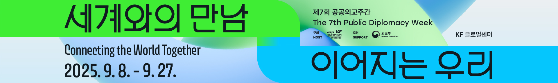 제7회 공공외교주간/The 7th Public Diplomacy Week/세계와의 만남 이어지는 우리/Connecting the World Together/2025.9.8.-9.27./주최 HOST: KOREA FOUNDATION KF 한국국제교류재단 / 후원SUPPORT :Ministry of Foreign Affairs 외교부 / KF글로벌센터 
