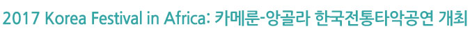 2017 Korea Festival in Africa: 카메룬-앙골라 한국전통타악공연 개최