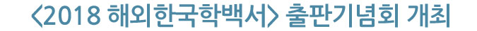 [2018 해외한국학백서] 출판기념회 개최