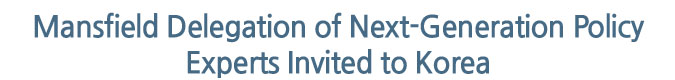 Mansfield Delegation of Next-Generation Policy Experts Invited to Korea