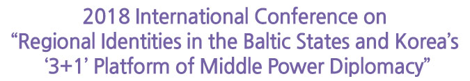 2018 International Conference on “Regional Identities in the Baltic States and Korea’s ‘3+1’ Platform of Middle Power Diplomacy”