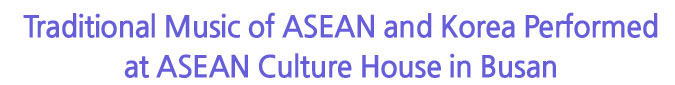 Traditional Music of ASEAN and Korea Performed at ASEAN Culture House in Busan