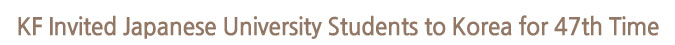 KF Invited Japanese University Students to Korea for 47th Time 