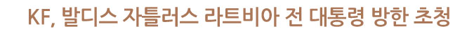 KF, 발디스 자틀러스 라트비아 전 대통령 방한 초청