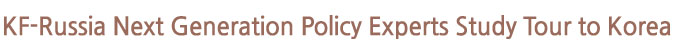 KF-Russia Next Generation Policy Experts Study Tour to Korea
