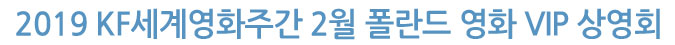 2019 KF세계영화주간 2월 폴란드 영화 VIP 상영회

