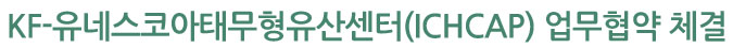 KF-유네스코아태무형유산센터(ICHCAP) 업무협약 체결
