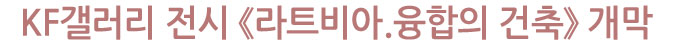 KF갤러리 전시 《라트비아.융합의 건축》 개막