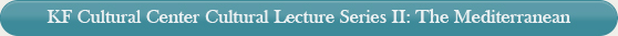 KF Cultural Center Cultural Lecture Series II: The Mediterranean
