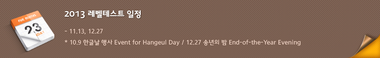 2013 레벨테스트 일정 : 11.13, 12.27 * 10/9: 한글날 행사, 12/27: 송년의 밤